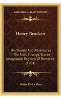 Henry Brocken: His Travels and Adventures in the Rich, Strange, Scarce-Imaghis Travels and Adventures in the Rich, Strange, Scarce-Imaginable Regions of Romance (1