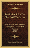 Service Book for the Church of the Savior: With a Collection of Psalms and Hymns for Christian Worship (1848)