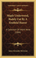 Maple Underwood, Rudely Cut By A Youthful Beaver