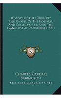 History Of The Infirmary And Chapel Of The Hospital And College Of St. John The Evangelist At Cambridge (1874)
