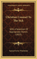 Christian Counsel To The Sick: With A Selection Of Appropriate Hymns (1833)