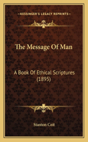 The Message Of Man: A Book Of Ethical Scriptures (1895)(English)