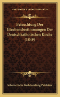 Beleuchtung Der Glaubensbestimmungen Der Deutschkatholischen Kirche (1849)