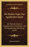 Die Heiden-Neger Des Agyptischen Sudan: Der Ostliche Sudan In Geographischer, Historischer Und Ethnographischer Beziehung (1893)(German)