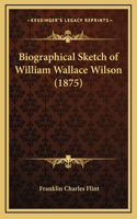 Biographical Sketch of William Wallace Wilson (1875)