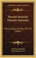 Maximi Monachi Planudis Epistulae: Particula Quinta, Pag. 207-275 (1886)