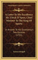 A Letter To His Excellency Mr. Ulrick D'Ypres, Chief Minister To The King Of Sparta