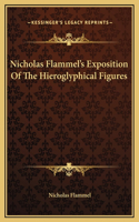 Nicholas Flammel's Exposition Of The Hieroglyphical Figures