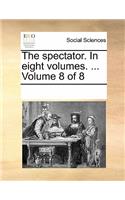The Spectator. in Eight Volumes. ... Volume 8 of 8