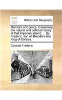 Memoirs of Corsica. Containing the Natural and Political History of That Important Island; ... by Frederic, Son of Theodore Late King of Corsica.