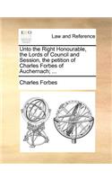 Unto the Right Honourable, the Lords of Council and Session, the petition of Charles Forbes of Auchernach; ...