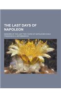 The Last Days of Napoleon; Memoirs of the Last Two Years of Napoleon's Exile: (English)