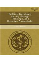 Building Disciplinary Literacy Through Thinking Like a Historian: A Case Study