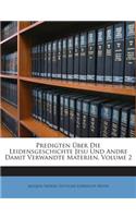 Predigten Uber Die Leidensgeschichte Jesu Und Andre Damit Verwandte Materien, Volume 2