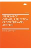 Speaking of Change; A Selection of Speeches and Articles