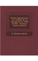 Etudes Egyptiennes: Les Jardins & Les Champs de la Vallee Du Nil - Primary Source Edition: Les Jardins & Les Champs de la Vallee Du Nil - Primary Source Edition