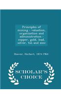 Principles of Mining: Valuation, Organization and Administration: Copper, Gold, Lead, Silver, Tin and Zinc - Scholar's Choice Edition
