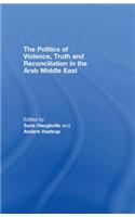 The Politics of Violence, Truth and Reconciliation in the Arab Middle East