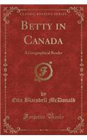 Betty in Canada: A Geographical Reader (Classic Reprint)