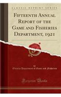 Fifteenth Annual Report of the Game and Fisheries Department, 1921 (Classic Reprint)