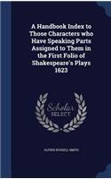 A Handbook Index to Those Characters who Have Speaking Parts Assigned to Them in the First Folio of Shakespeare's Plays 1623