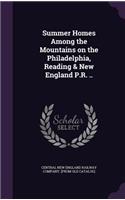 Summer Homes Among the Mountains on the Philadelphia, Reading & New England P.R. ..