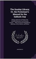 Sunday Library; Or, the Protestant's Manual for the Sabbath-Day: Being a Selection of Nearly One Hundred Sermons from Eminent Divines ... with Occasional Biographical Sketches of the Authors, and Notes