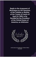 Reply to the Argument of Nicaragua on the Question of the Validity or Nullity of the Treaty of Limits of April 15, 1858, to Be Decided by the President of the United States of America, as Arbitrator