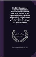 Euclid's Elements of Geometry, the First six Books, Chiefly From the Text of Dr. Simson, With Explanatory Notes; a Series of Questions on Each Book ... Designed for the use of the Junior Classes in Public and Private Schools