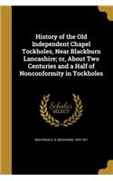 History of the Old Independent Chapel Tockholes, Near Blackburn Lancashire; or, About Two Centuries and a Half of Nonconformity in Tockholes