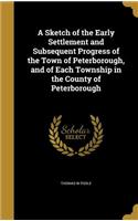 Sketch of the Early Settlement and Subsequent Progress of the Town of Peterborough, and of Each Township in the County of Peterborough