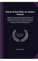 Pearls of the Faith, Or, Islam's Rosary: Being the Ninety-Nine Beautiful Names of Allah (Asmâ-El-Husnâ): With Comments in Verse From Various Oriental Sources (As Made by an Indian Mussulman