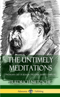 Untimely Meditations (Thoughts Out of Season -The Four Essays, Complete)