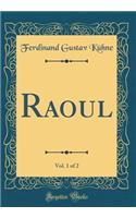 Raoul, Vol. 1 of 2 (Classic Reprint)