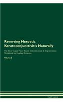 Reversing Herpetic Keratoconjunctivitis Naturally The Raw Vegan Plant-Based Detoxification & Regeneration Workbook for Healing Patients. Volume 2