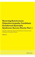 Reversing Autoimmune Polyendocrinopathy Candidiasis Ectodermal Dystrophy Syndrome: Success Stories Part 1 The Raw Vegan Plant-Based Detoxification & Regeneration Workbook for Healing Patients. Volume 6
