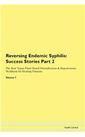 Reversing Endemic Syphilis: Success Stories Part 2 The Raw Vegan Plant-Based Detoxification & Regeneration Workbook for Healing Patients. Volume 7