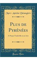 Plus de PyrÃ©nÃ©es: Ã?-Propos Vaudeville En Un Acte (Classic Reprint)