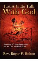 Just a Little Talk with God: Questions We Have Been Afraid to Ask God and Each Other: Questions We Have Been Afraid to Ask God and Each Other