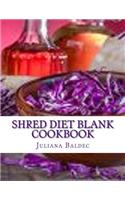 Shred Diet Blank Cookbook: Note Down & Track Your Shred Diet Cooking Results: In Your Personal Shred Diet Blank Recipe Book
