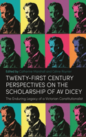 Twenty-First Century Perspectives on the Scholarship of AV Dicey: The Enduring Legacy of a Victorian Constitutionalist