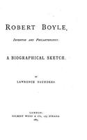 Robert Boyle, Inventor and Philanthropist, A Biographical Sketch