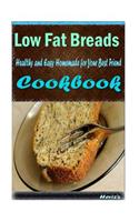 Low Fat Breads: 101 Delicious, Nutritious, Low Budget, Mouth Watering Cookbook