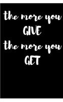 The More You GIVE The More You GET: Blank Lined Journal