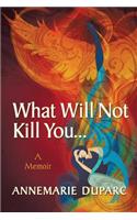 What Will Not Kill You..A Memoir