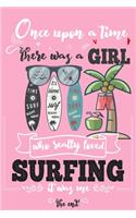 Once Upon A Time There Was A Girl Who Really Loved Surfing It was Me The End: Lined Journal For Girls & Women; Notebook and Diary to Write; Pages of Ruled Lined & Blank Paper / 6"x9" 110 pages
