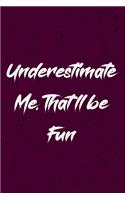 Underestimate Me. That'll be Fun: Coworker, Boss, friend Notebook (Funny Office Journals)- Lined Blank Notebook Journal