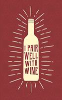 I Pair Well With Wine: Wine Tasting Log Book - Notebook Journal For Sommeliers & Wine Lovers - Unique Wine Gift - Matte Cover 6x9 120 Pages