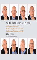 What Would Ben Stein Do?: Applying the Wisdom of a Modern-Day Prophet to Tackle the Challenges of Work and Life