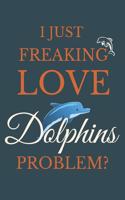 I Just Freakin Love Dolphins Problem?: Creative Dolphin Journal Gift